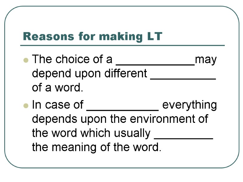 Reasons for making LT The choice of a ____________may depend upon different __________ of